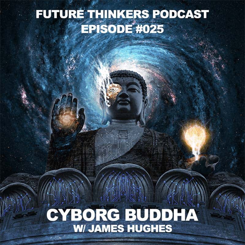 FTP025: James Hughes - Cyborg Buddha, Transhuman Enlightenment and Basic Income