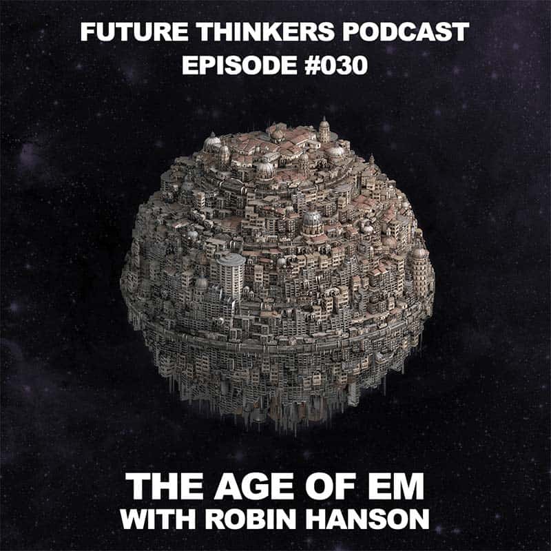 FTP030: Robin Hanson - The Age of Em: 1 Year After We Upload Ourselves to The Internet