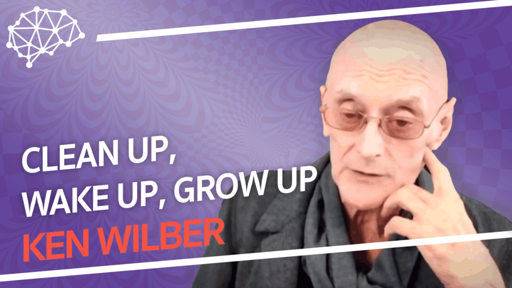 Clean Up, Wake Up, Grow Up, Show Up - Ken Wilber