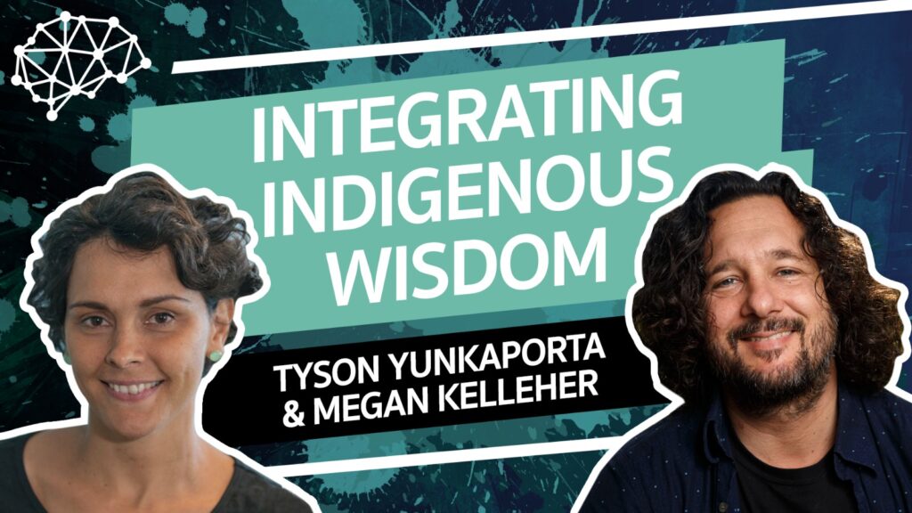 FTP132: Tyson Yunkaporta and Megan Kelleher – Indigenous Thinking In Times Of Transition - Future Thinkers Podcast with Mike Gilliland and Euvie Ivanova